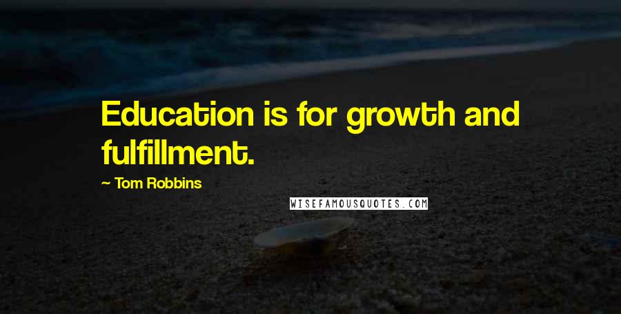 Tom Robbins Quotes: Education is for growth and fulfillment.