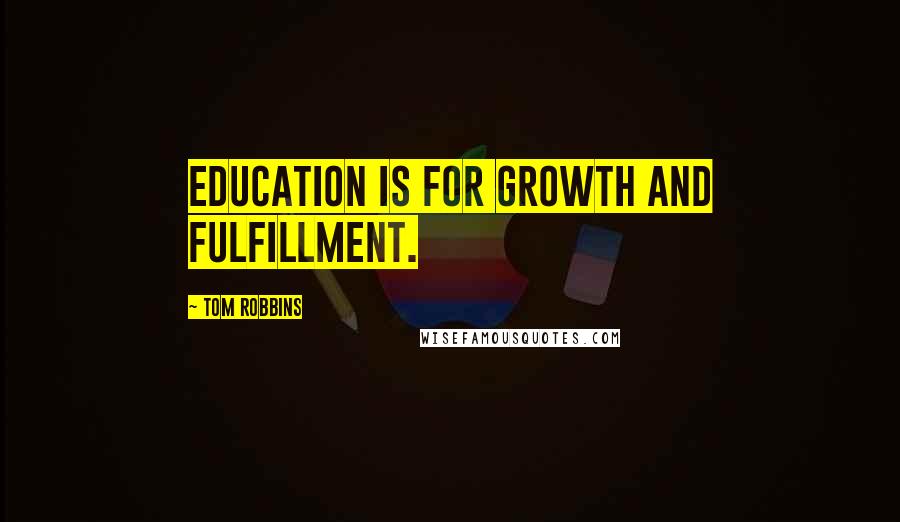 Tom Robbins Quotes: Education is for growth and fulfillment.