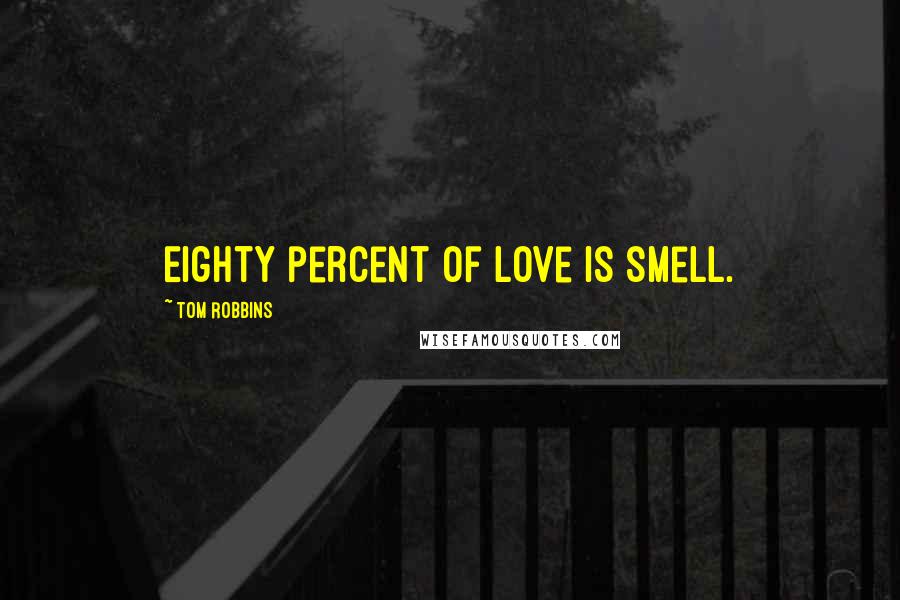 Tom Robbins Quotes: Eighty percent of love is smell.