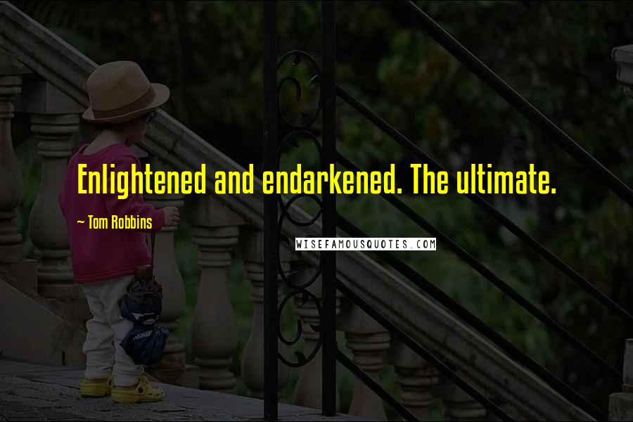 Tom Robbins Quotes: Enlightened and endarkened. The ultimate.