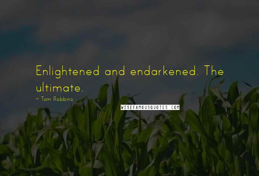 Tom Robbins Quotes: Enlightened and endarkened. The ultimate.