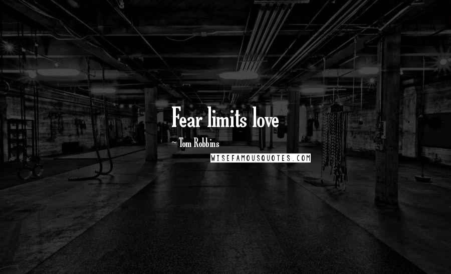 Tom Robbins Quotes: Fear limits love