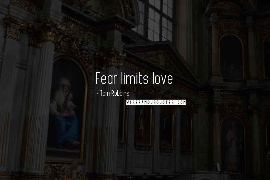 Tom Robbins Quotes: Fear limits love