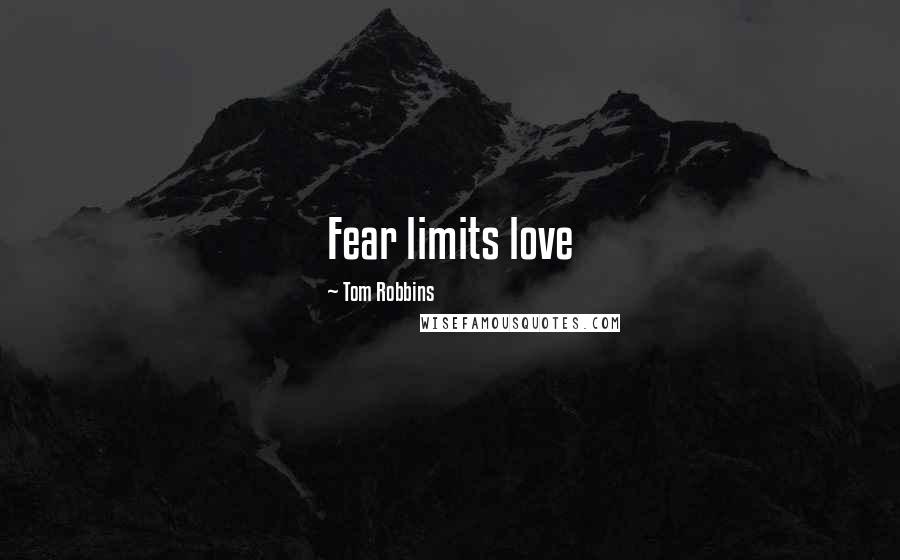 Tom Robbins Quotes: Fear limits love