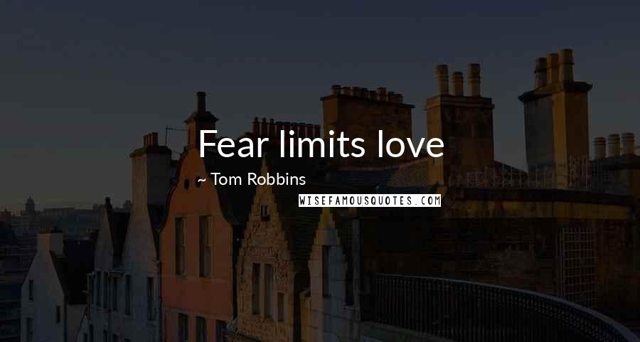 Tom Robbins Quotes: Fear limits love