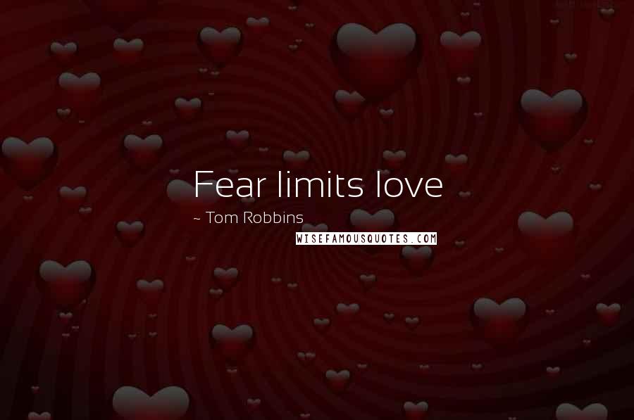 Tom Robbins Quotes: Fear limits love