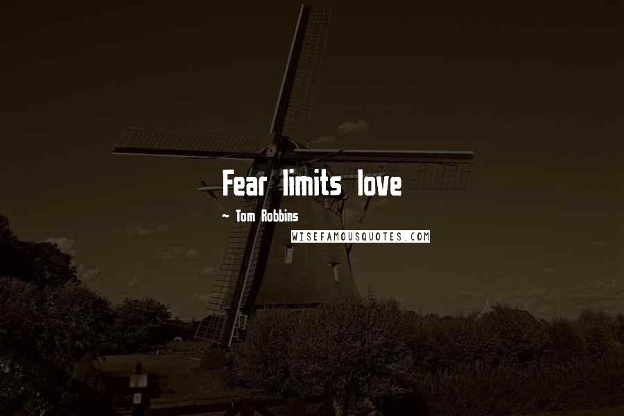 Tom Robbins Quotes: Fear limits love