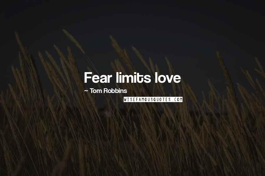 Tom Robbins Quotes: Fear limits love