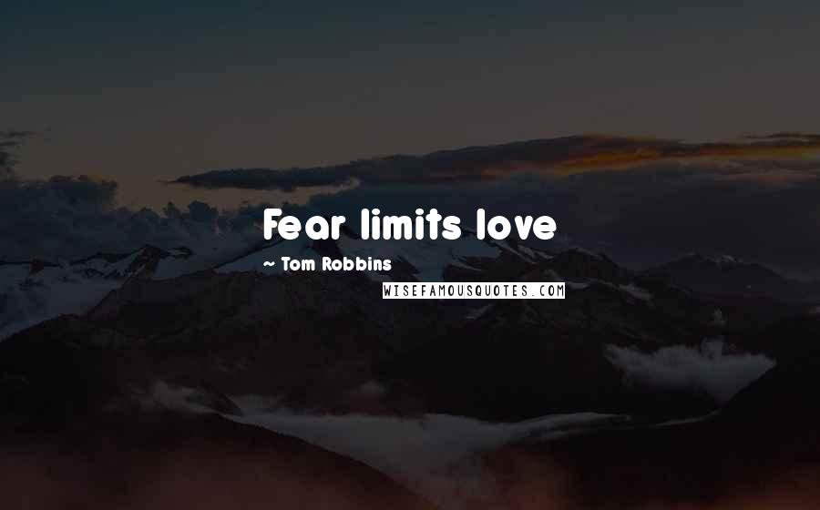 Tom Robbins Quotes: Fear limits love