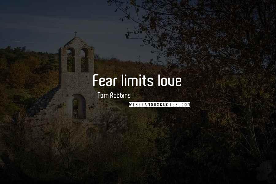 Tom Robbins Quotes: Fear limits love