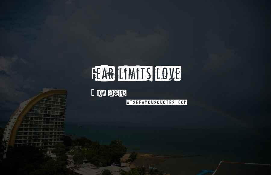 Tom Robbins Quotes: Fear limits love