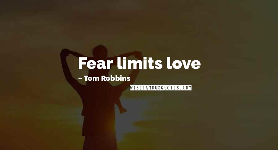 Tom Robbins Quotes: Fear limits love