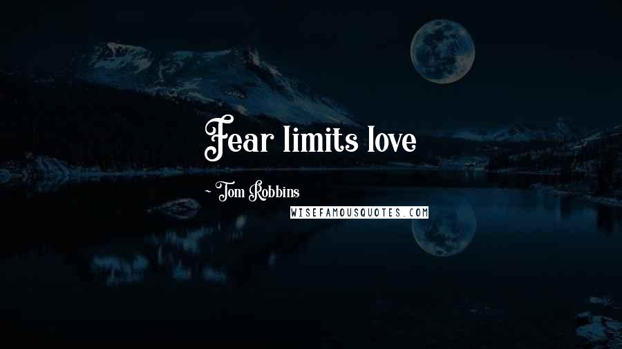 Tom Robbins Quotes: Fear limits love