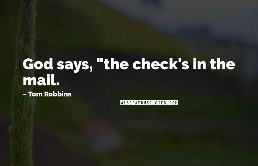 Tom Robbins Quotes: God says, "the check's in the mail.