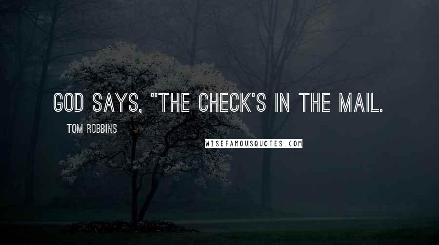 Tom Robbins Quotes: God says, "the check's in the mail.