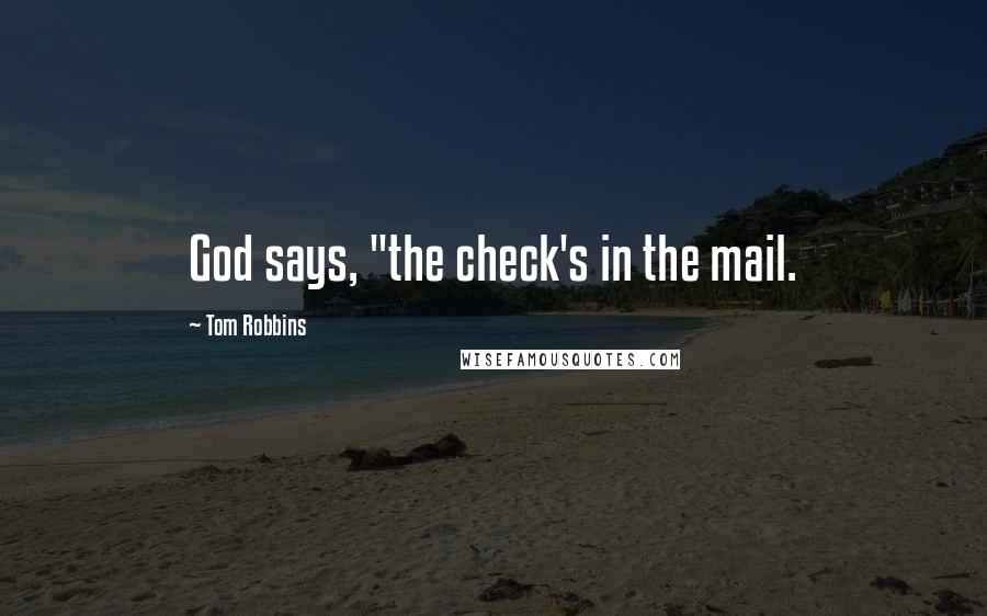 Tom Robbins Quotes: God says, "the check's in the mail.