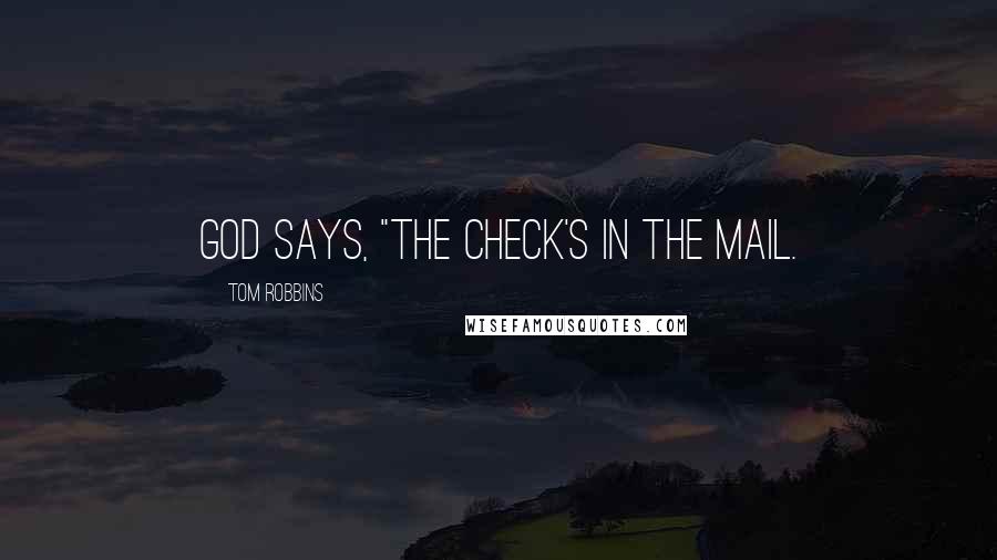 Tom Robbins Quotes: God says, "the check's in the mail.
