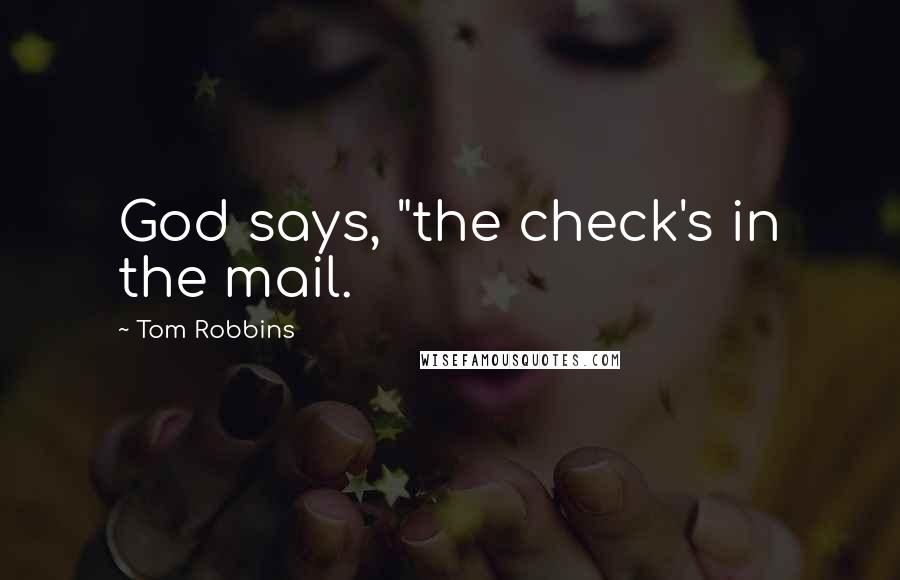 Tom Robbins Quotes: God says, "the check's in the mail.