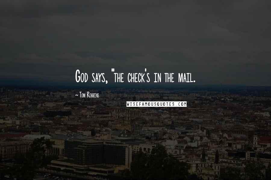 Tom Robbins Quotes: God says, "the check's in the mail.