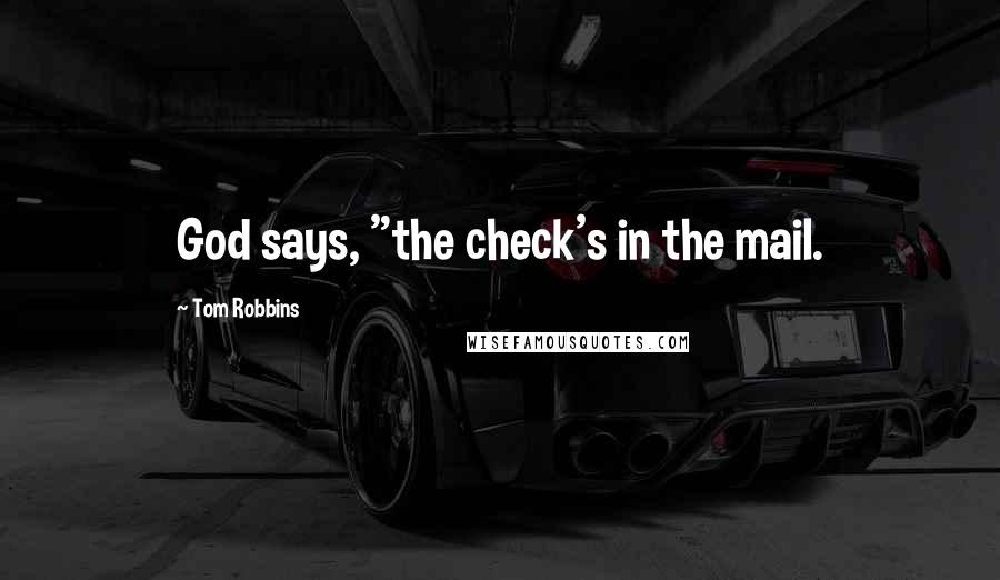 Tom Robbins Quotes: God says, "the check's in the mail.