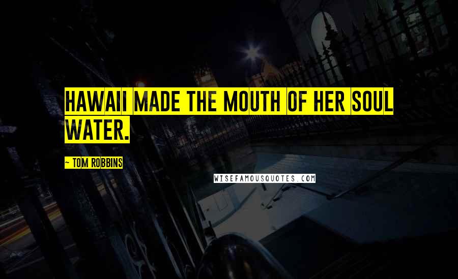 Tom Robbins Quotes: Hawaii made the mouth of her soul water.