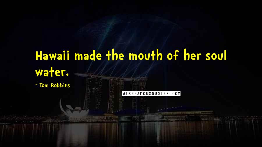 Tom Robbins Quotes: Hawaii made the mouth of her soul water.
