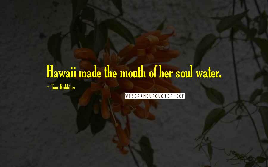 Tom Robbins Quotes: Hawaii made the mouth of her soul water.