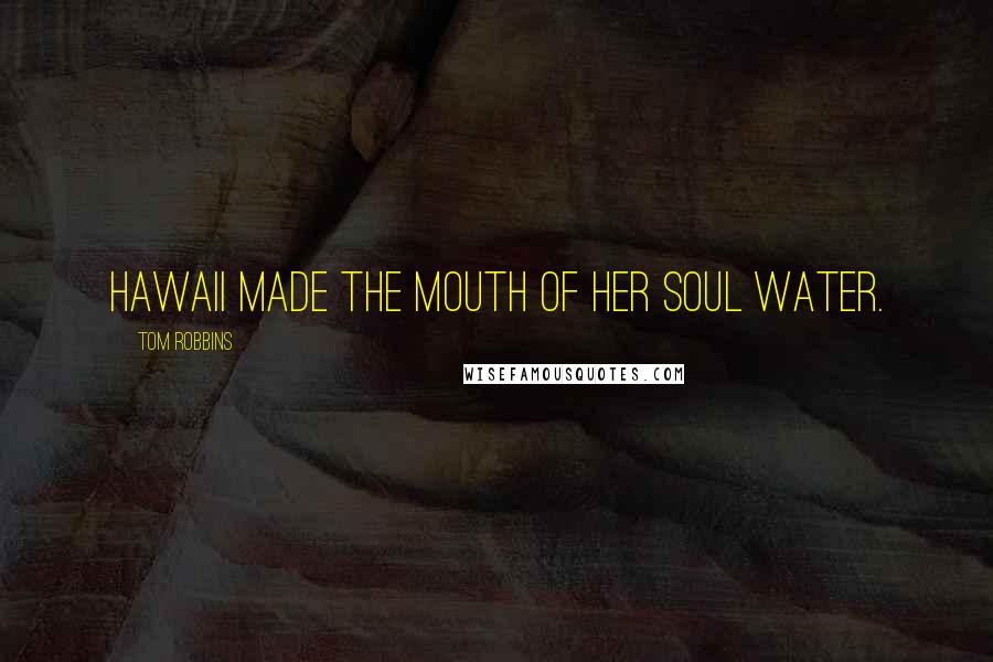 Tom Robbins Quotes: Hawaii made the mouth of her soul water.