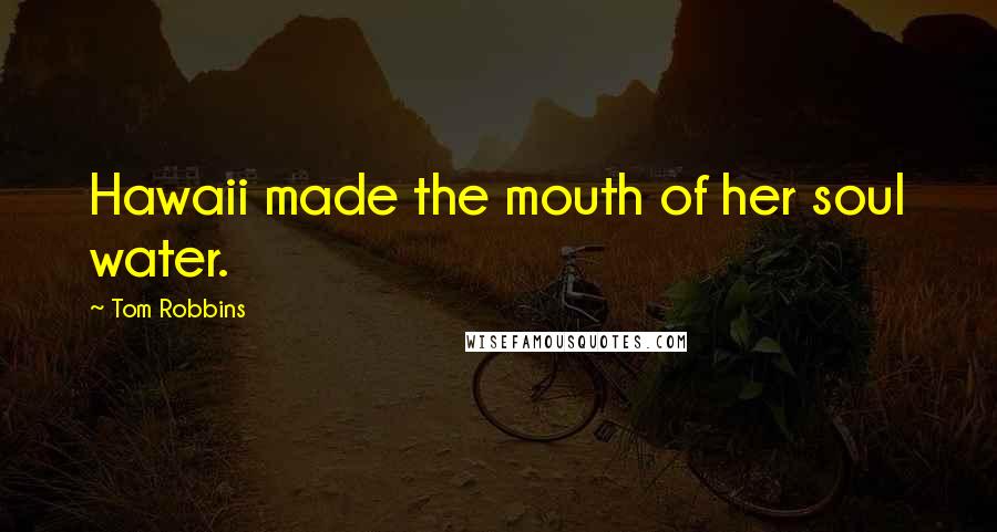 Tom Robbins Quotes: Hawaii made the mouth of her soul water.