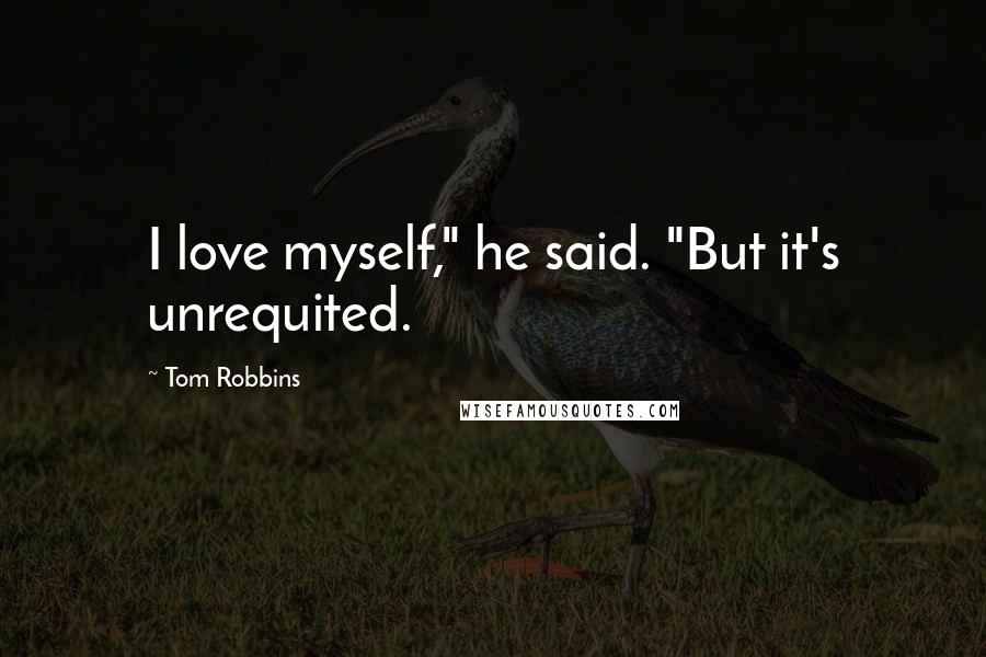 Tom Robbins Quotes: I love myself," he said. "But it's unrequited.