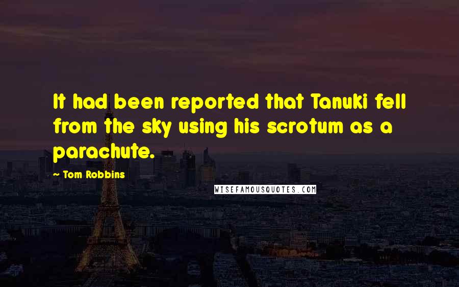 Tom Robbins Quotes: It had been reported that Tanuki fell from the sky using his scrotum as a parachute.