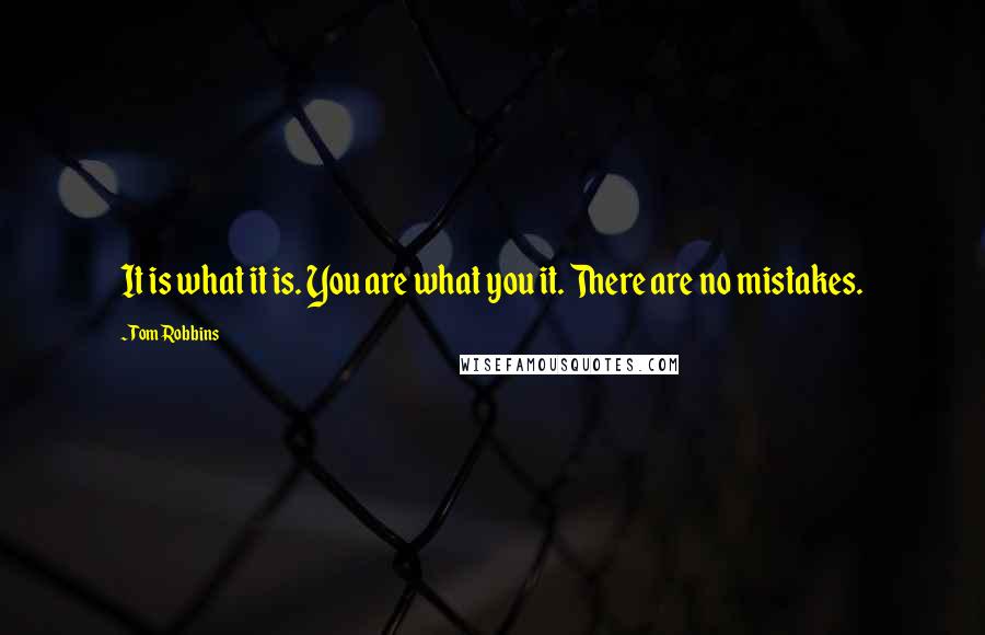 Tom Robbins Quotes: It is what it is. You are what you it. There are no mistakes.