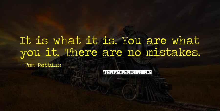 Tom Robbins Quotes: It is what it is. You are what you it. There are no mistakes.