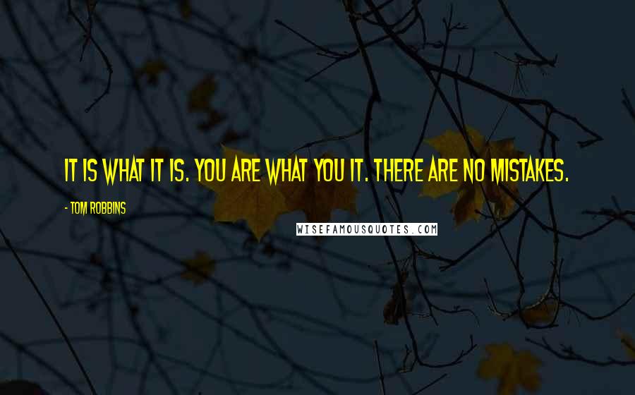 Tom Robbins Quotes: It is what it is. You are what you it. There are no mistakes.
