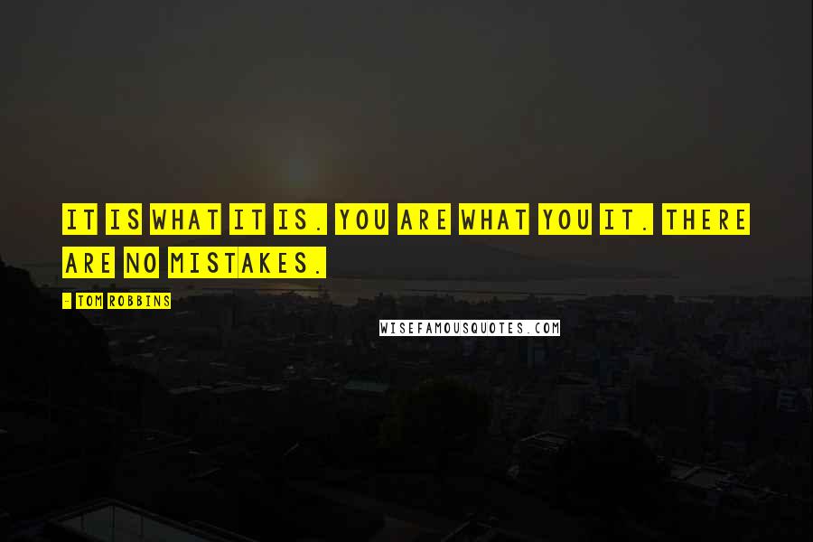 Tom Robbins Quotes: It is what it is. You are what you it. There are no mistakes.