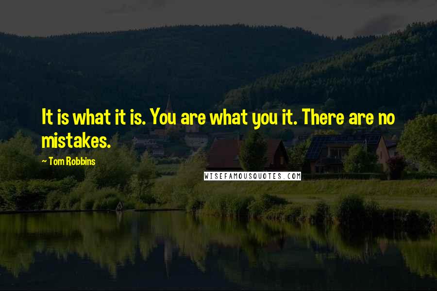 Tom Robbins Quotes: It is what it is. You are what you it. There are no mistakes.