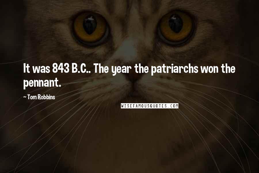 Tom Robbins Quotes: It was 843 B.C.. The year the patriarchs won the pennant.