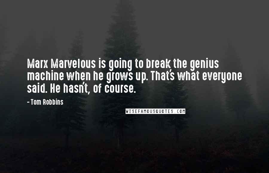 Tom Robbins Quotes: Marx Marvelous is going to break the genius machine when he grows up. That's what everyone said. He hasn't, of course.