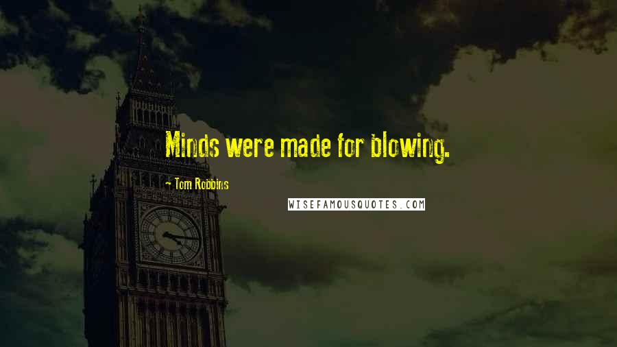 Tom Robbins Quotes: Minds were made for blowing.