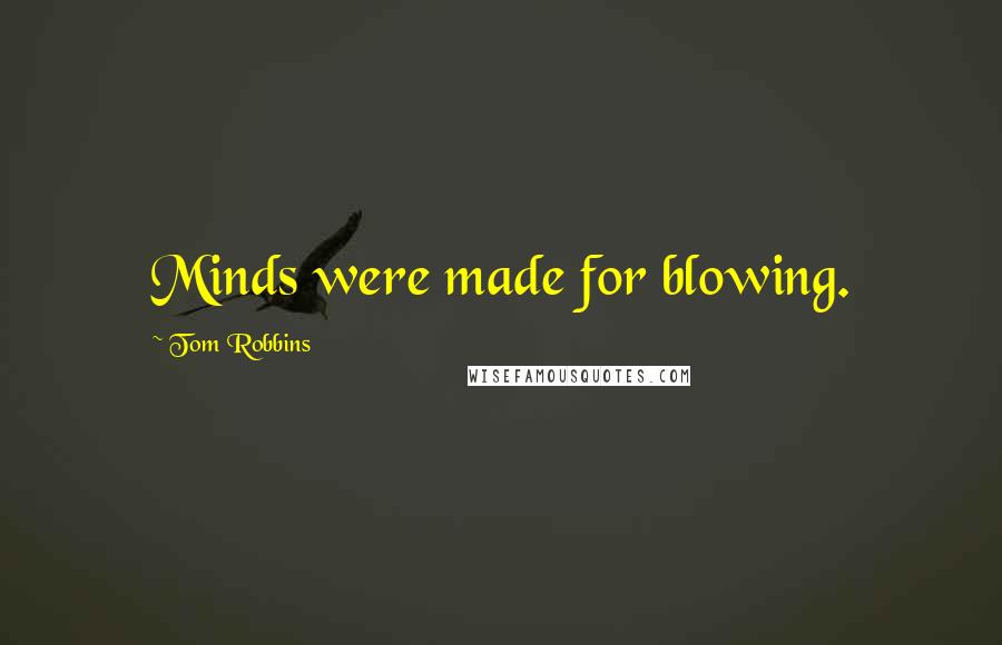 Tom Robbins Quotes: Minds were made for blowing.