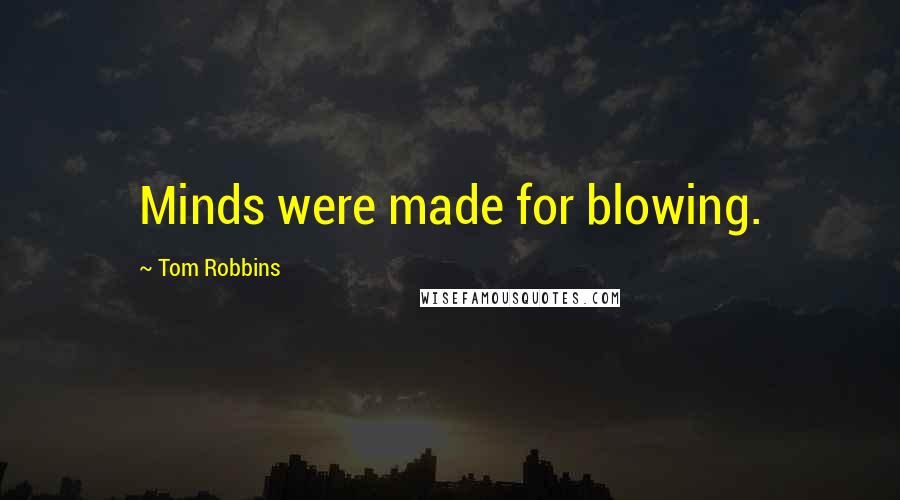 Tom Robbins Quotes: Minds were made for blowing.