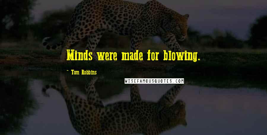 Tom Robbins Quotes: Minds were made for blowing.