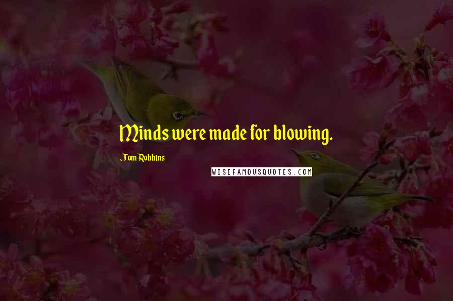 Tom Robbins Quotes: Minds were made for blowing.