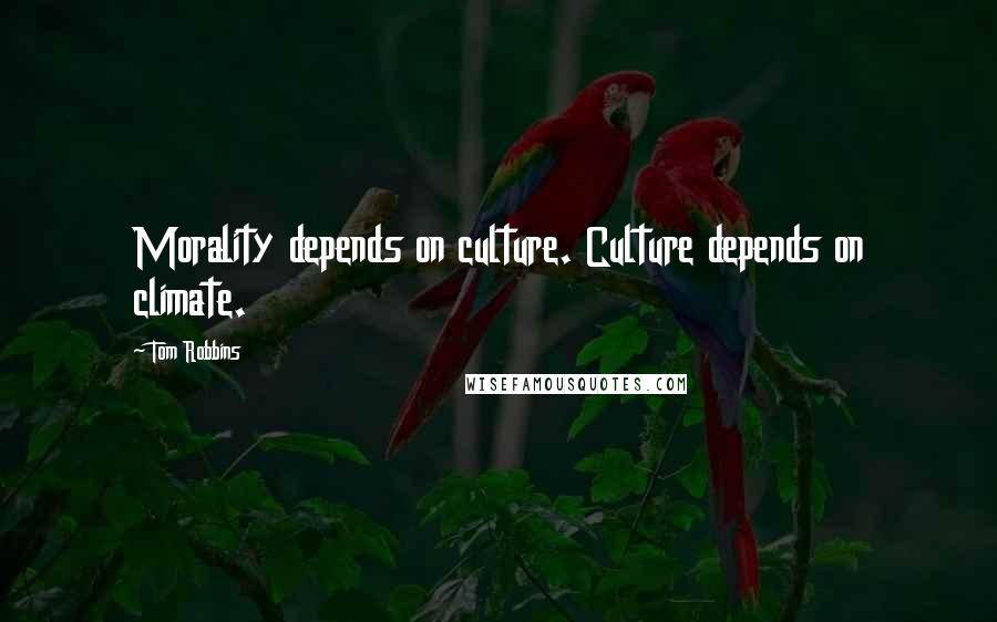 Tom Robbins Quotes: Morality depends on culture. Culture depends on climate.