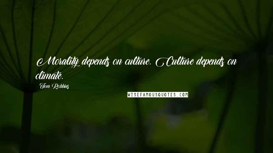 Tom Robbins Quotes: Morality depends on culture. Culture depends on climate.