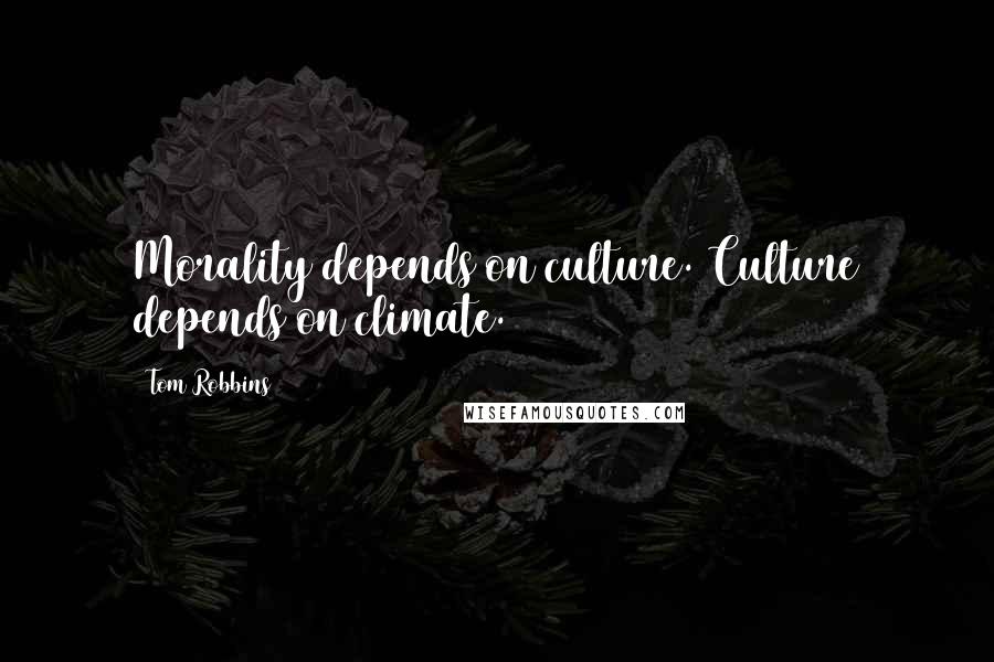 Tom Robbins Quotes: Morality depends on culture. Culture depends on climate.