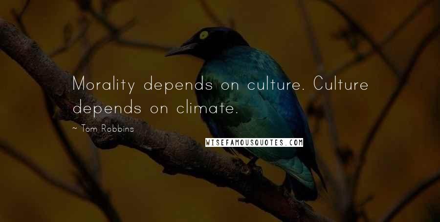 Tom Robbins Quotes: Morality depends on culture. Culture depends on climate.