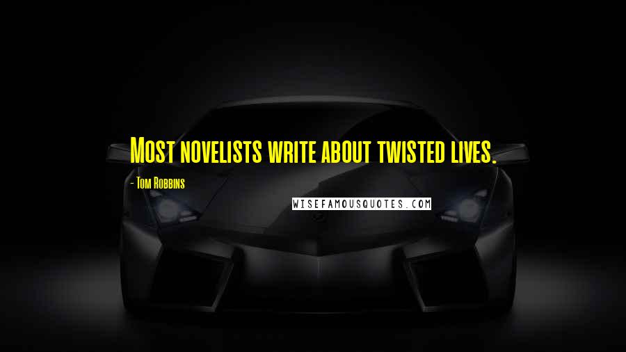 Tom Robbins Quotes: Most novelists write about twisted lives.