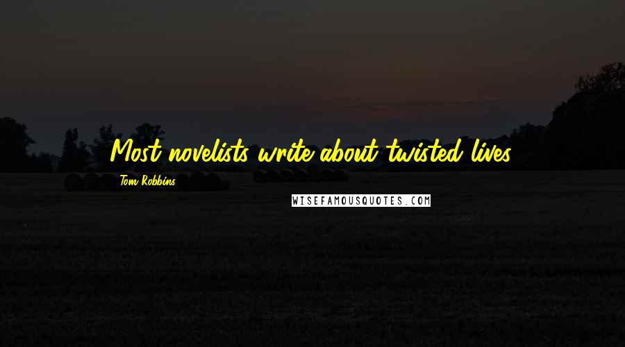 Tom Robbins Quotes: Most novelists write about twisted lives.