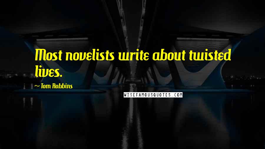 Tom Robbins Quotes: Most novelists write about twisted lives.